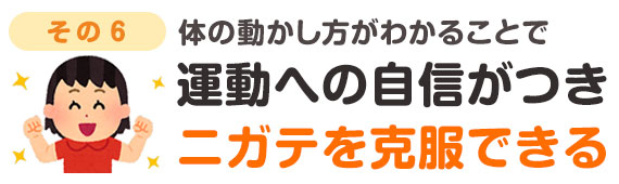 カラダの動かし方がわかることで運動への自信がつき苦手を克服できる