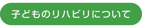 子どものリハビリについて