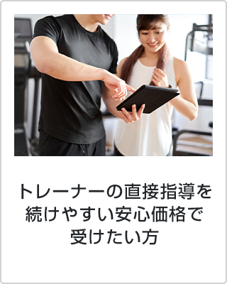 トレーナーの直接指導を、続けやすい安心価格で受けたい方